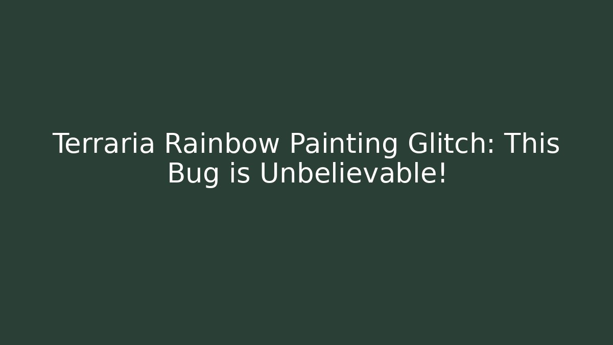 Terraria Rainbow Painting Glitch: This Bug is Unbelievable!
