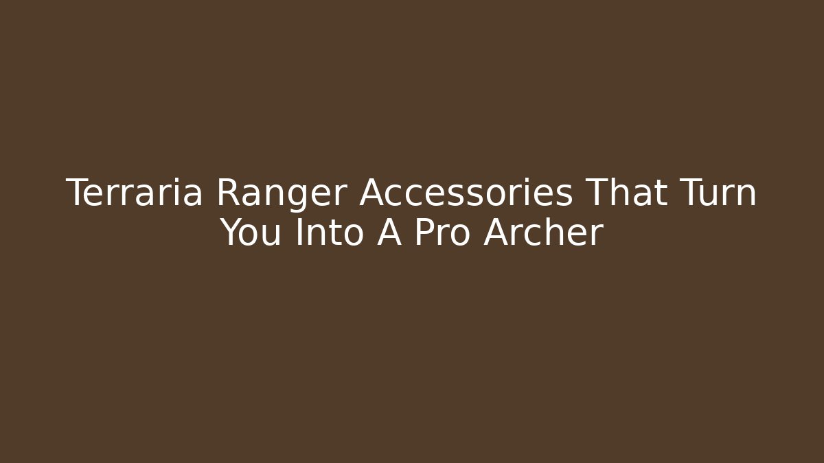Terraria Ranger Accessories That Turn You Into A Pro Archer