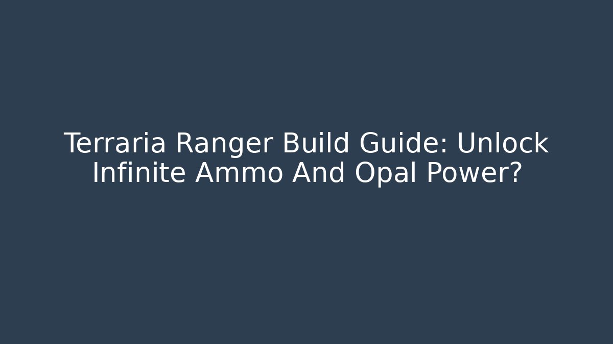 Terraria Ranger Build Guide: Unlock Infinite Ammo And Opal Power?