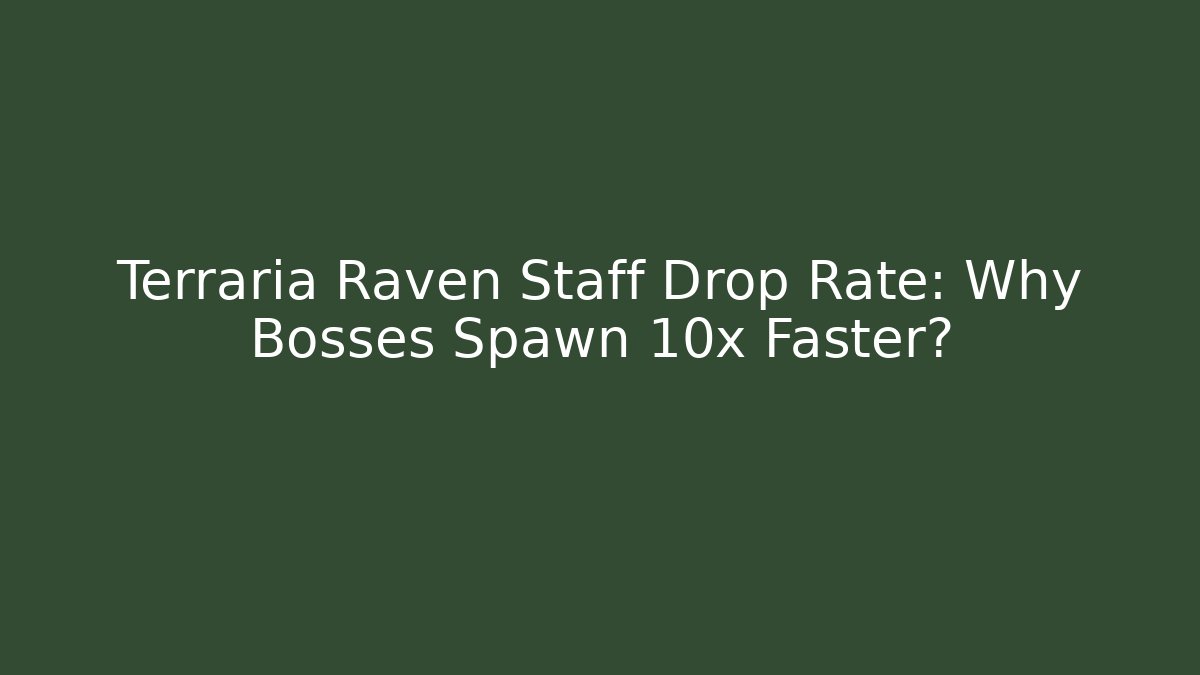 Terraria Raven Staff Drop Rate: Why Bosses Spawn 10x Faster?