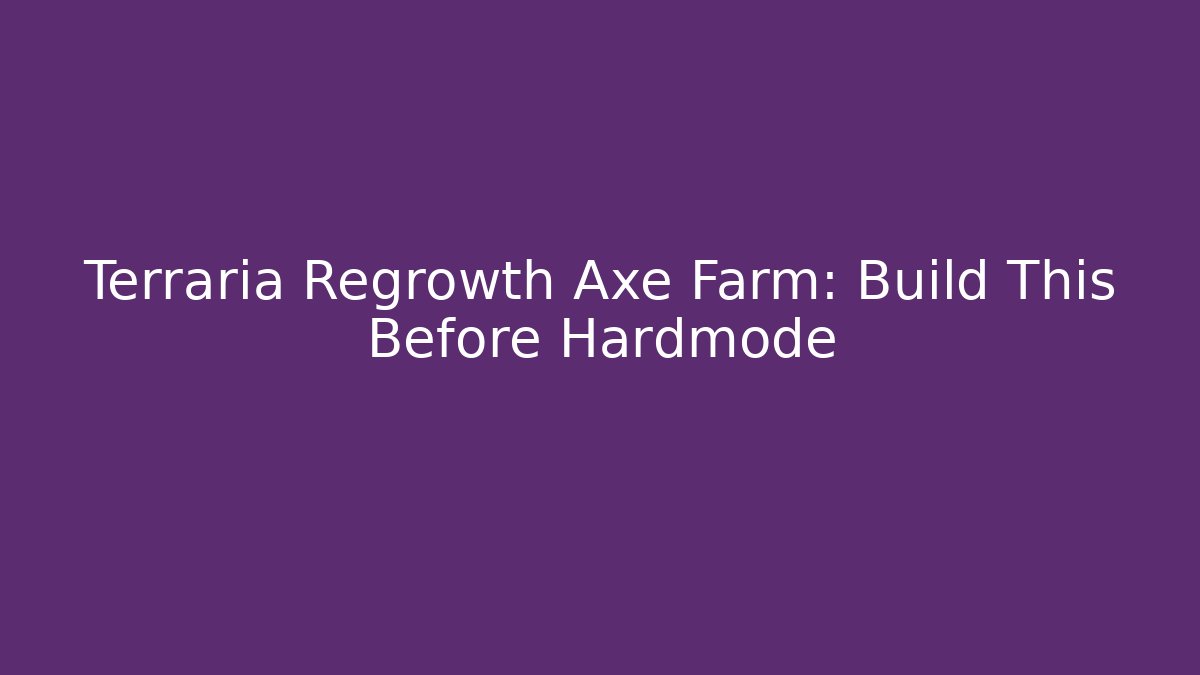 Terraria Regrowth Axe Farm: Build This Before Hardmode