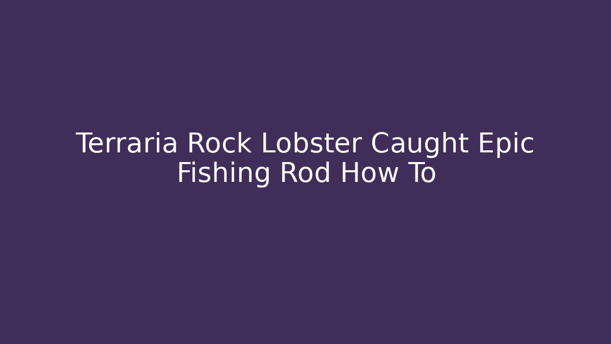 Terraria Rock Lobster Caught Epic Fishing Rod How To