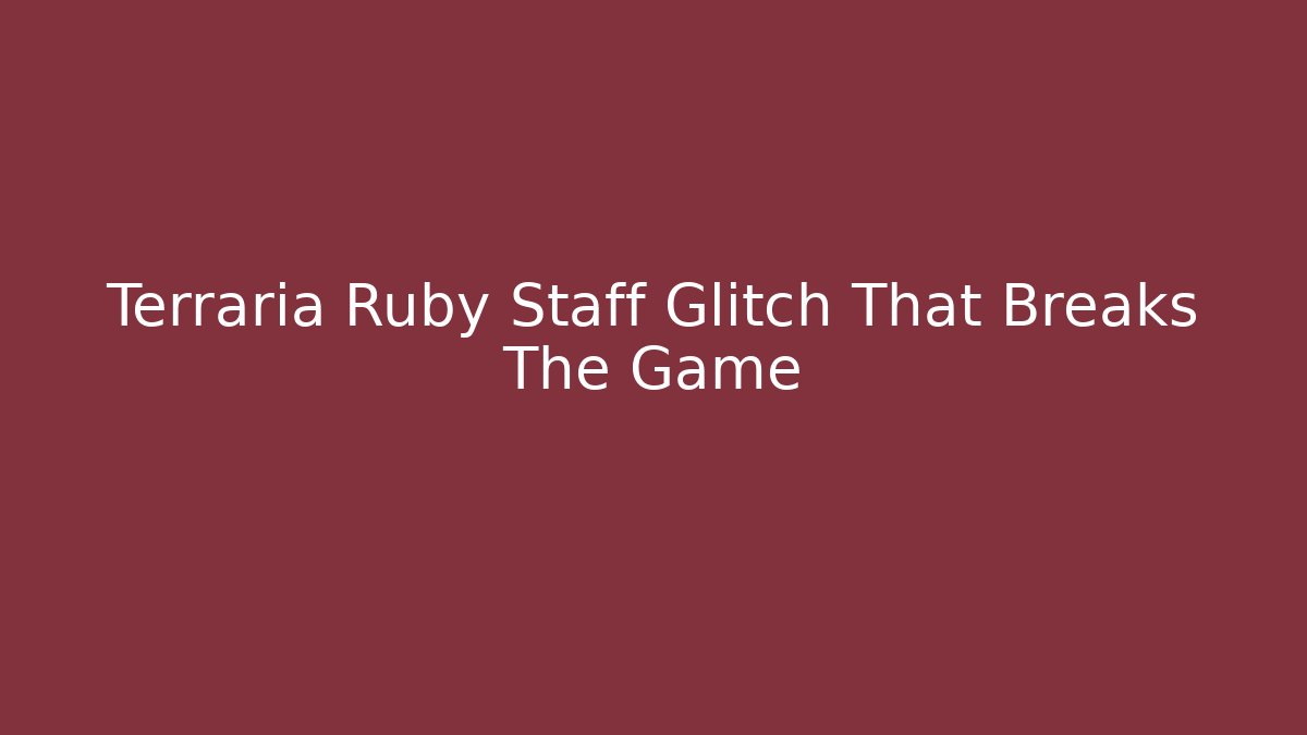 Terraria Ruby Staff Glitch That Breaks The Game
