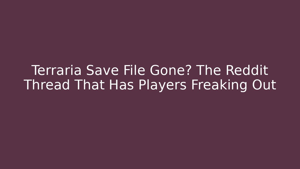 Terraria Save File Gone? The Reddit Thread That Has Players Freaking Out