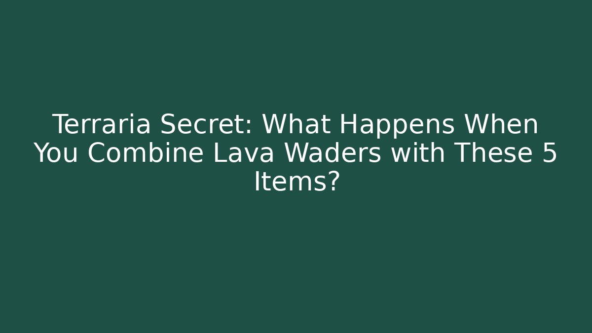Terraria Secret: What Happens When You Combine Lava Waders with These 5 Items?