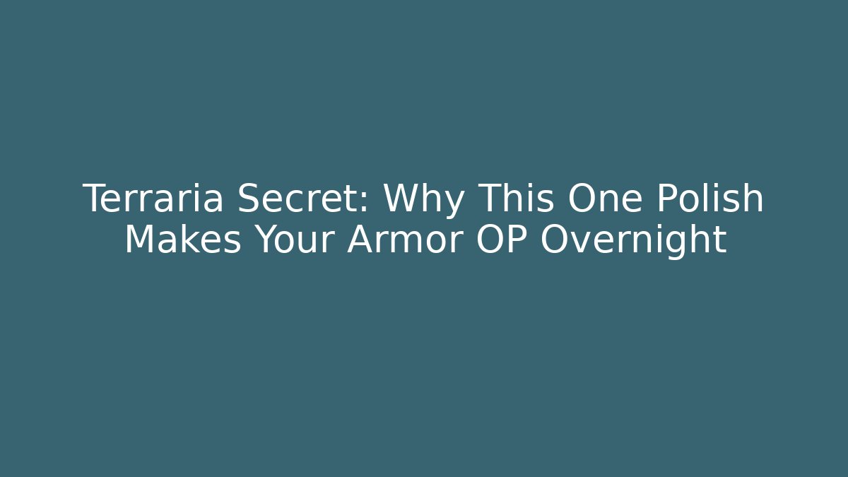 Terraria Secret: Why This One Polish Makes Your Armor OP Overnight