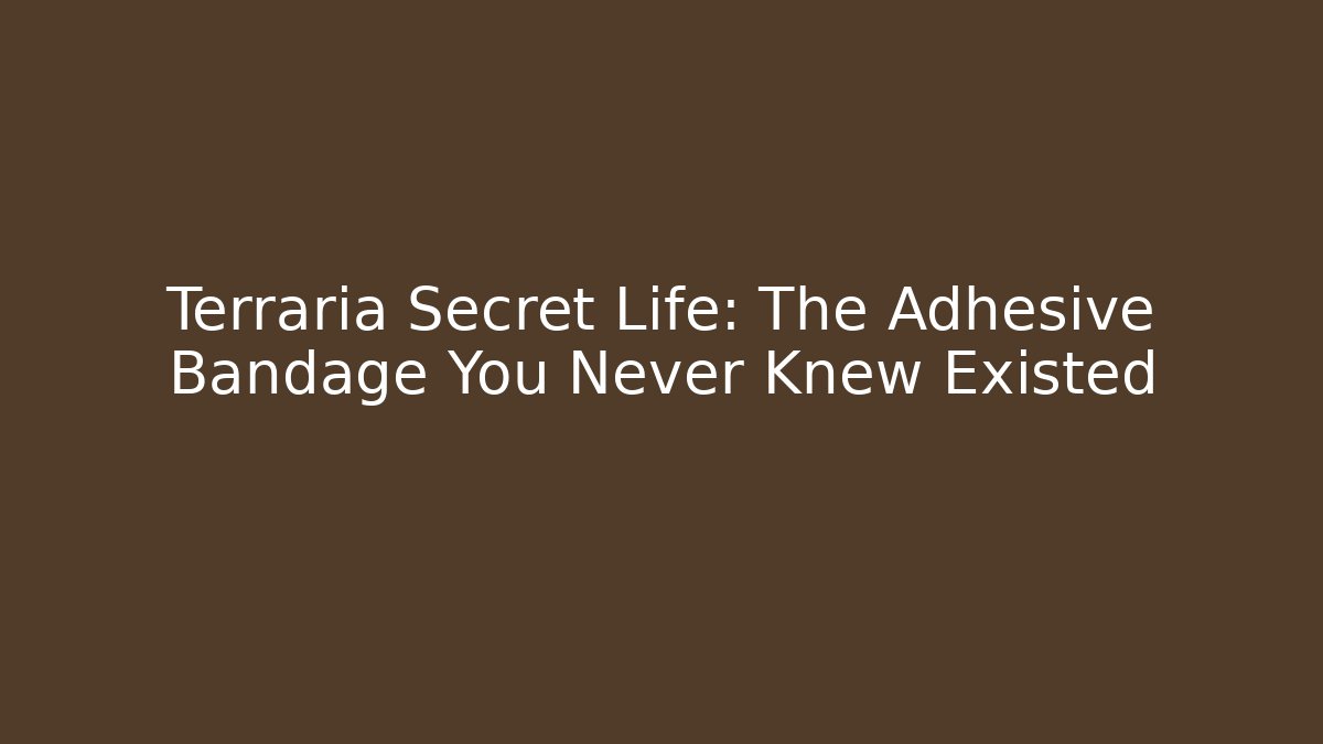 Terraria Secret Life: The Adhesive Bandage You Never Knew Existed