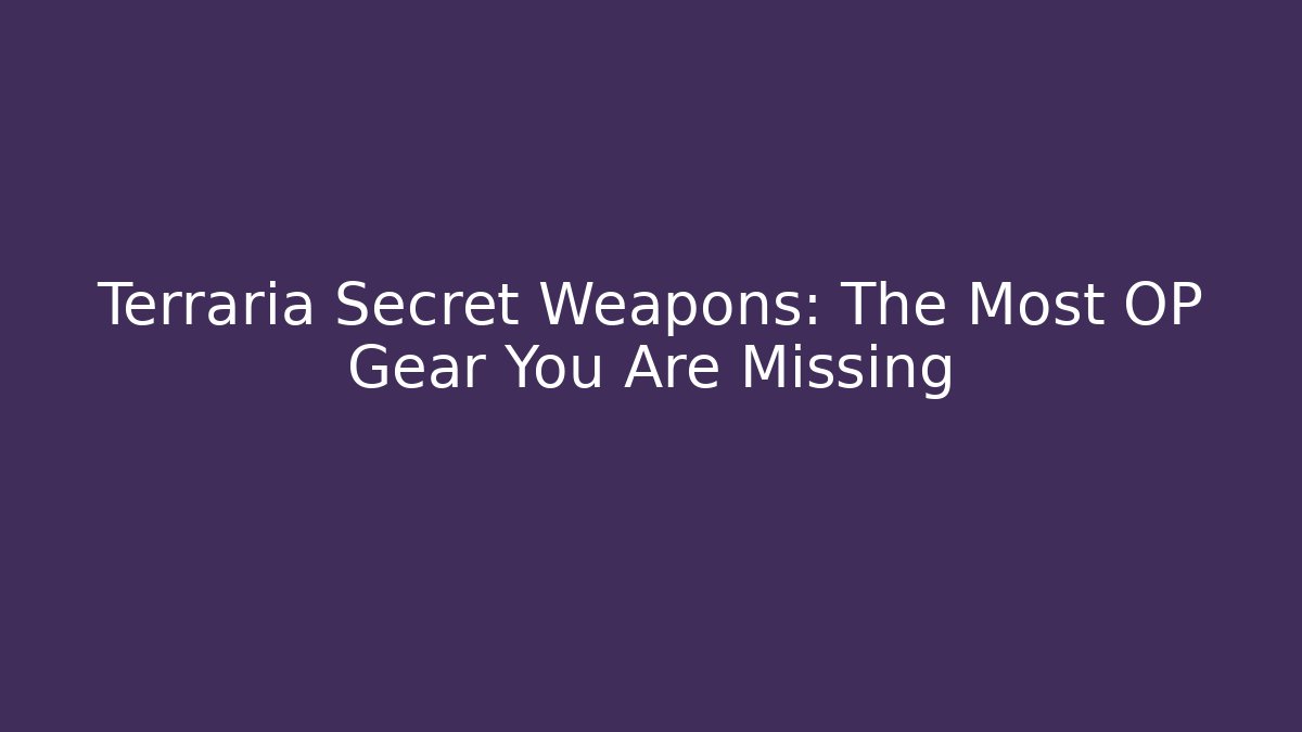 Terraria Secret Weapons: The Most OP Gear You Are Missing