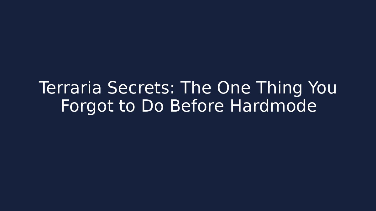 Terraria Secrets: The One Thing You Forgot to Do Before Hardmode