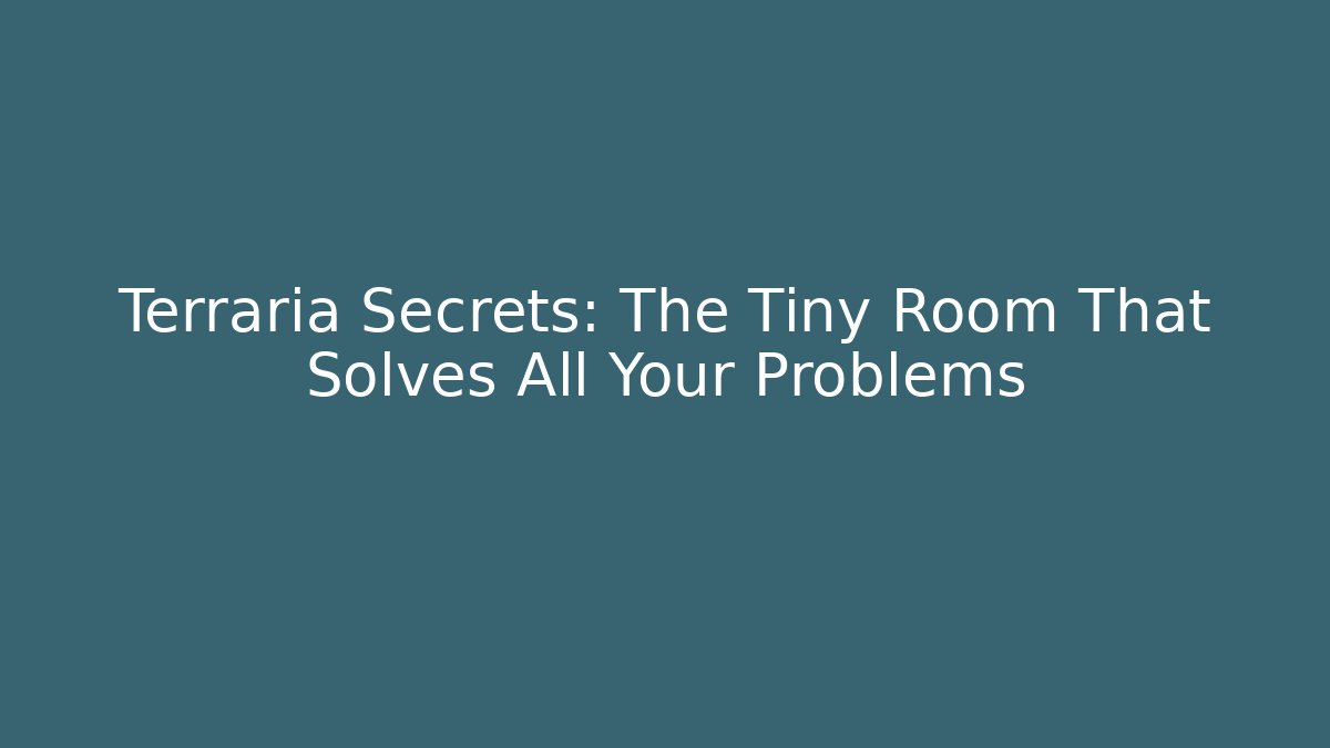 Terraria Secrets: The Tiny Room That Solves All Your Problems