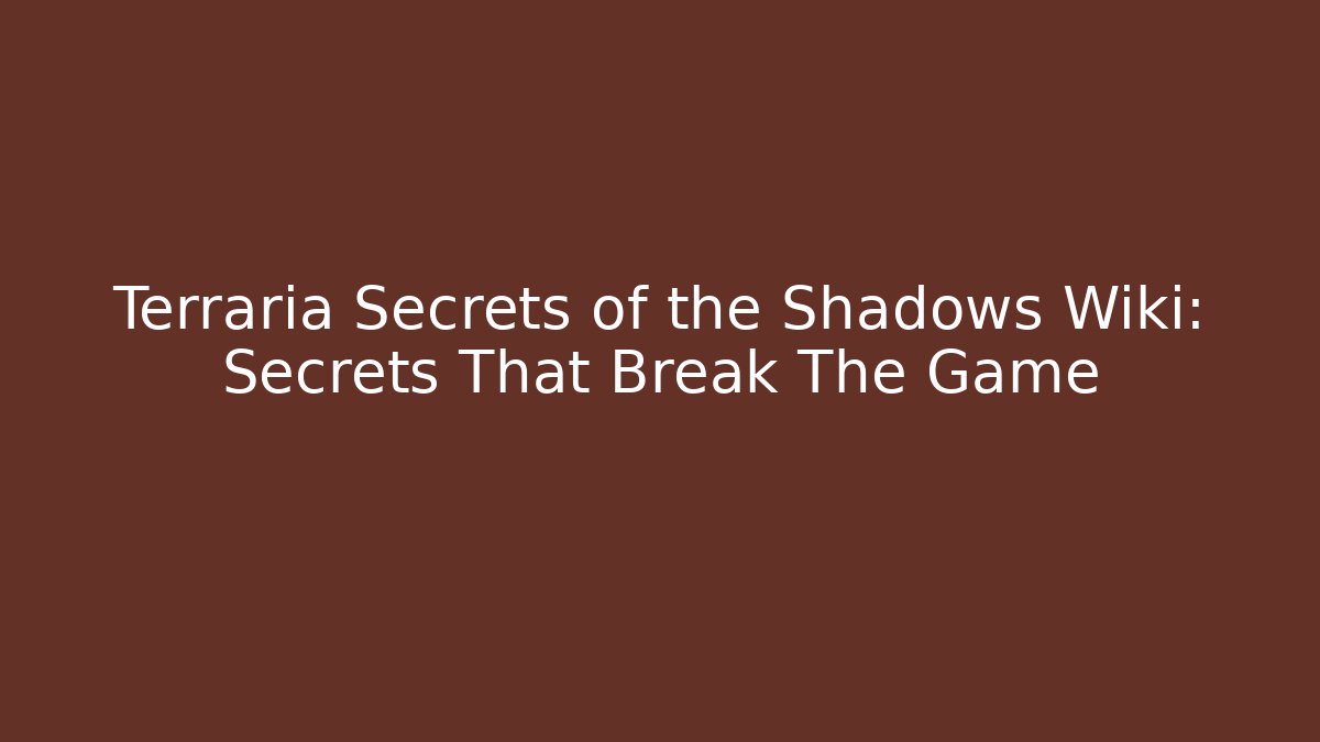 Terraria Secrets of the Shadows Wiki: Secrets That Break The Game