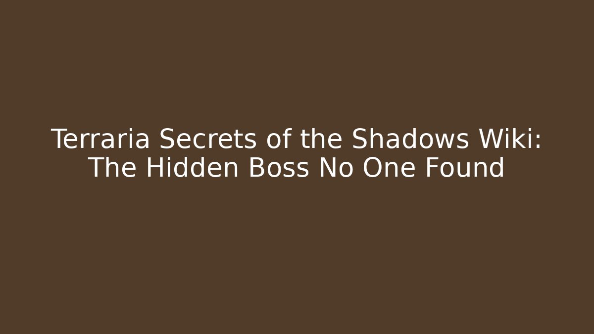 Terraria Secrets of the Shadows Wiki: The Hidden Boss No One Found