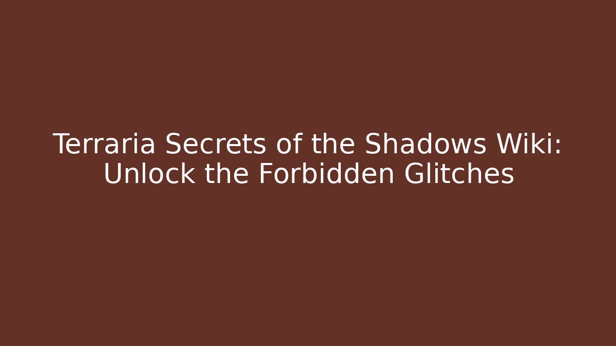Terraria Secrets of the Shadows Wiki: Unlock the Forbidden Glitches