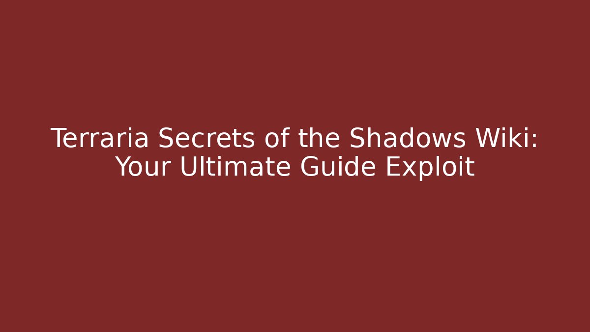 Terraria Secrets of the Shadows Wiki: Your Ultimate Guide Exploit
