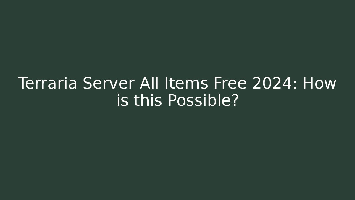 Terraria Server All Items Free 2024: How is this Possible?