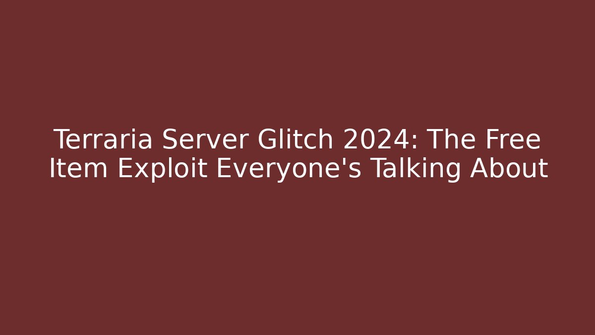 Terraria Server Glitch 2024: The Free Item Exploit Everyone's Talking About