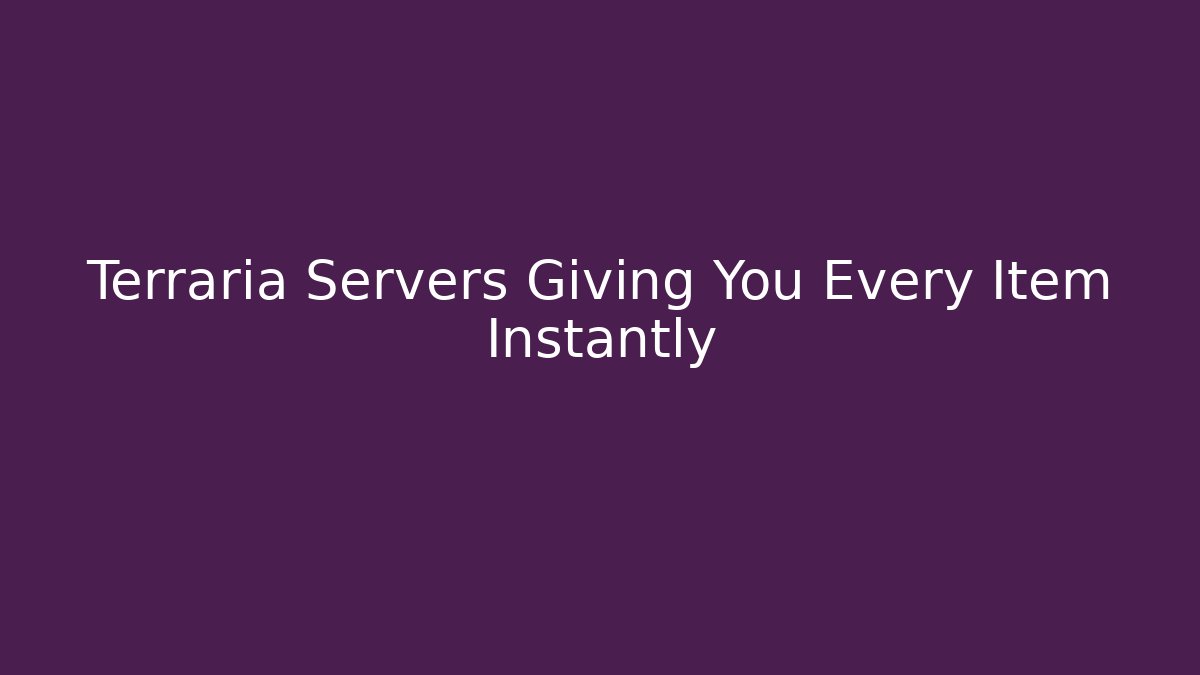 Terraria Servers Giving You Every Item Instantly