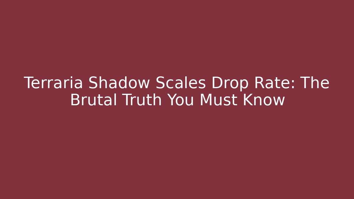 Terraria Shadow Scales Drop Rate: The Brutal Truth You Must Know