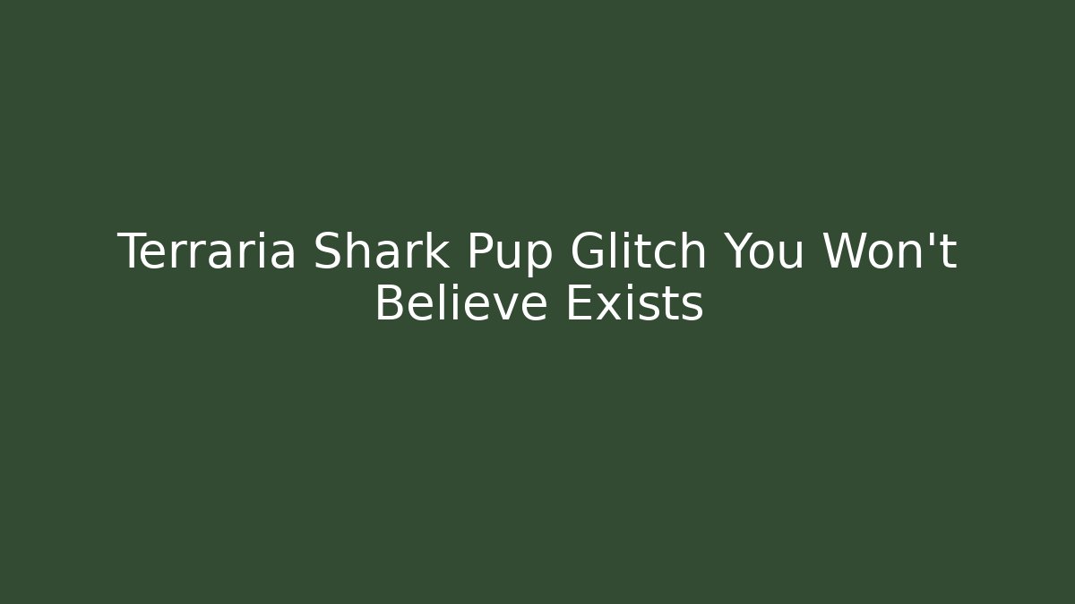 Terraria Shark Pup Glitch You Won’t Believe Exists