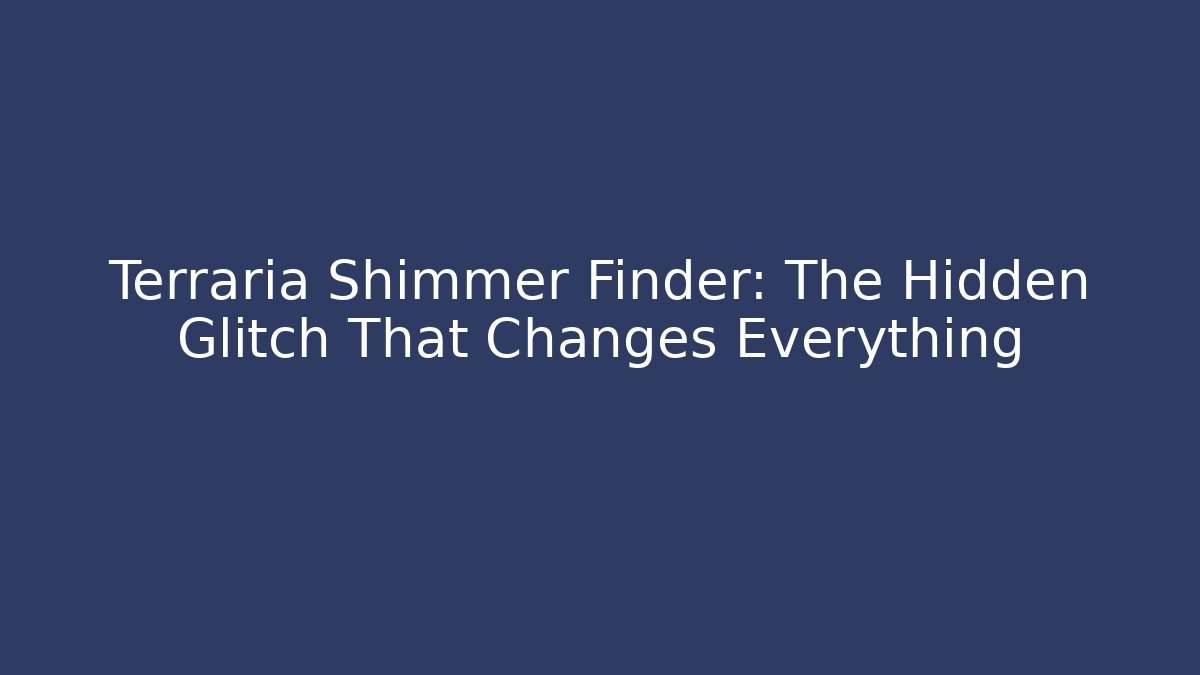 Terraria Shimmer Finder: The Hidden Glitch That Changes Everything