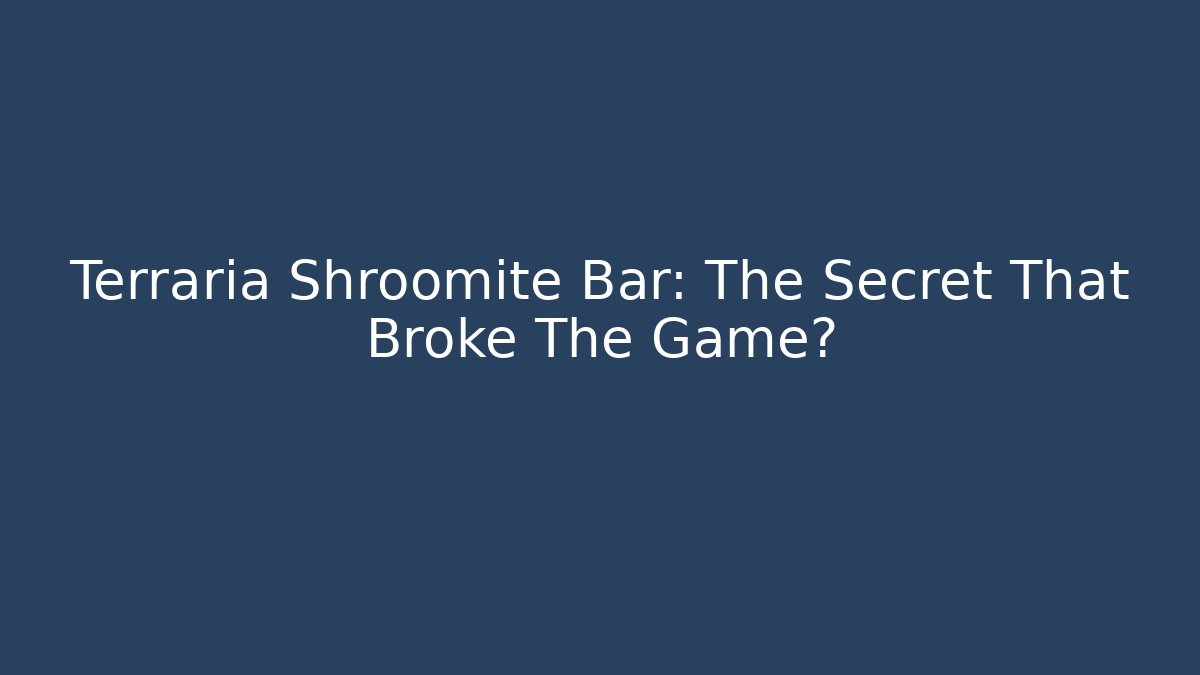 Terraria Shroomite Bar: The Secret That Broke The Game?