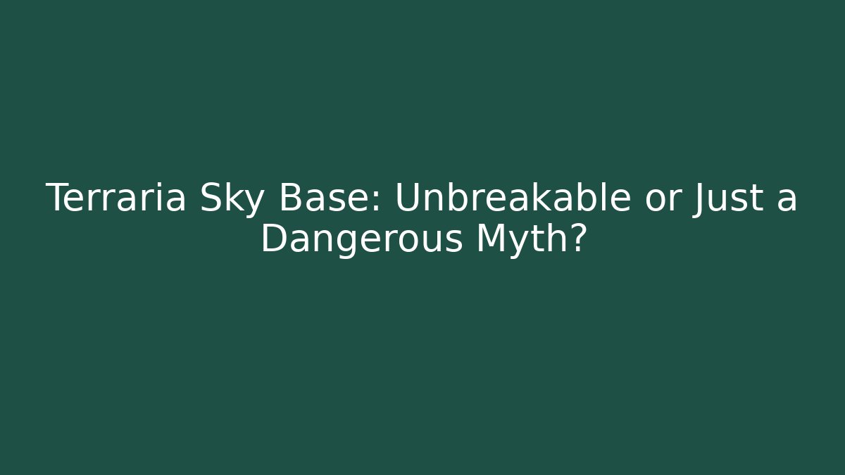 Terraria Sky Base: Unbreakable or Just a Dangerous Myth?