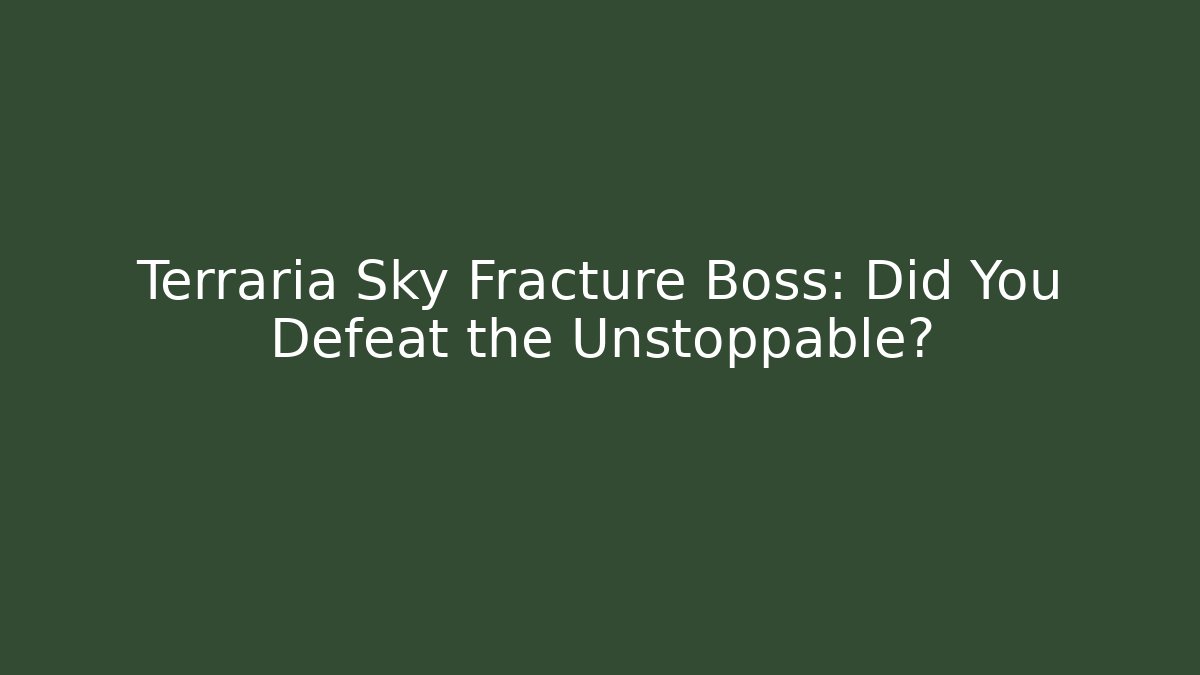Terraria Sky Fracture Boss: Did You Defeat the Unstoppable?