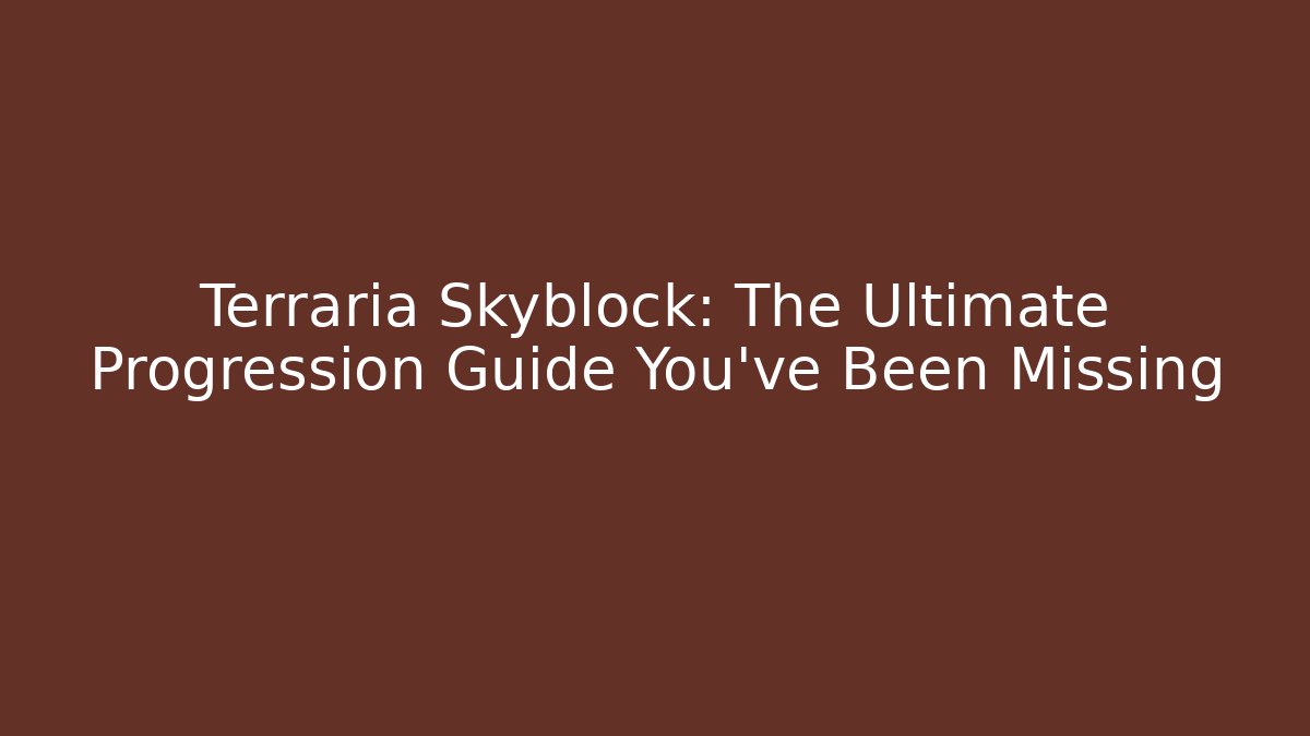 Terraria Skyblock: The Ultimate Progression Guide You’ve Been Missing