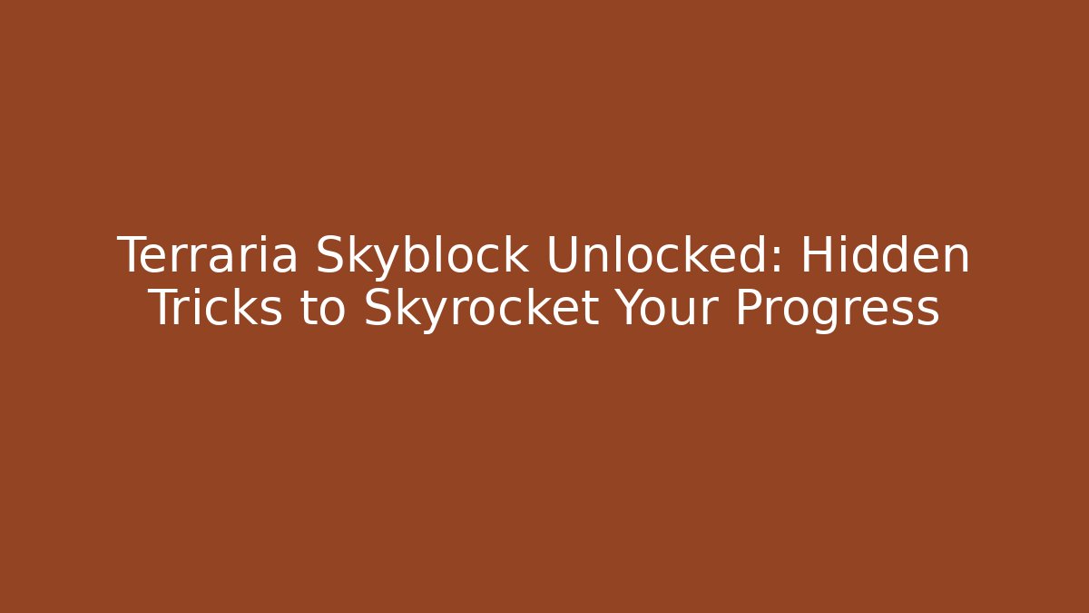 Terraria Skyblock Unlocked: Hidden Tricks to Skyrocket Your Progress