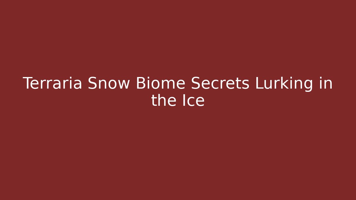 Terraria Snow Biome Secrets Lurking in the Ice