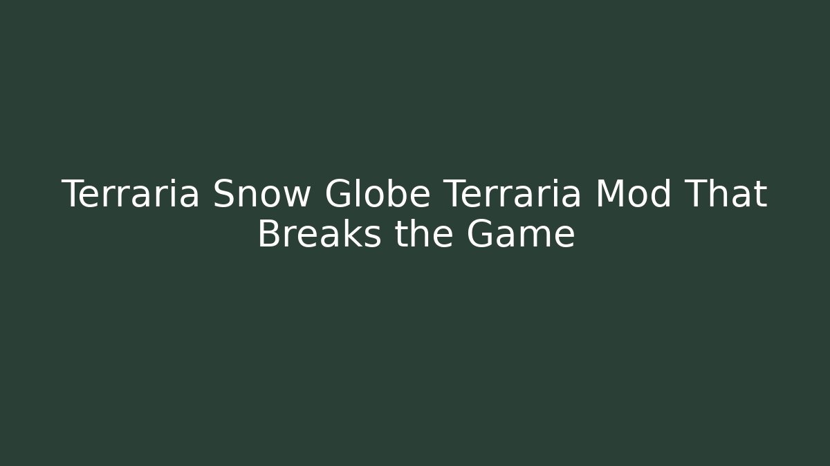 Terraria Snow Globe Terraria Mod That Breaks the Game