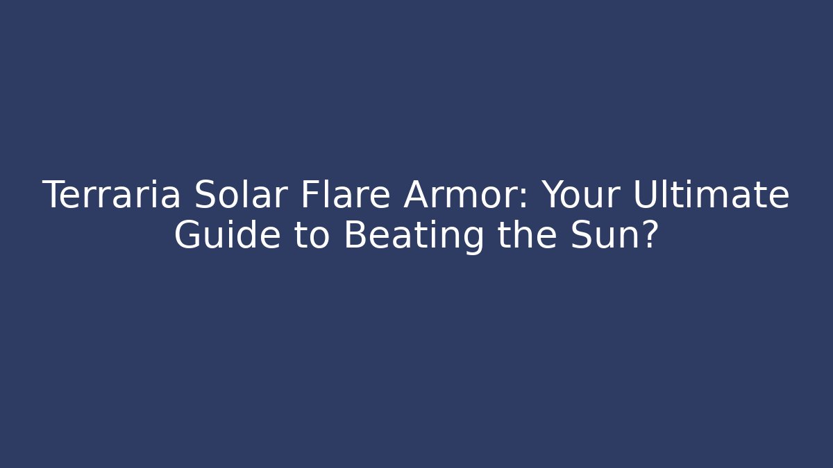 Terraria Solar Flare Armor: Your Ultimate Guide to Beating the Sun?