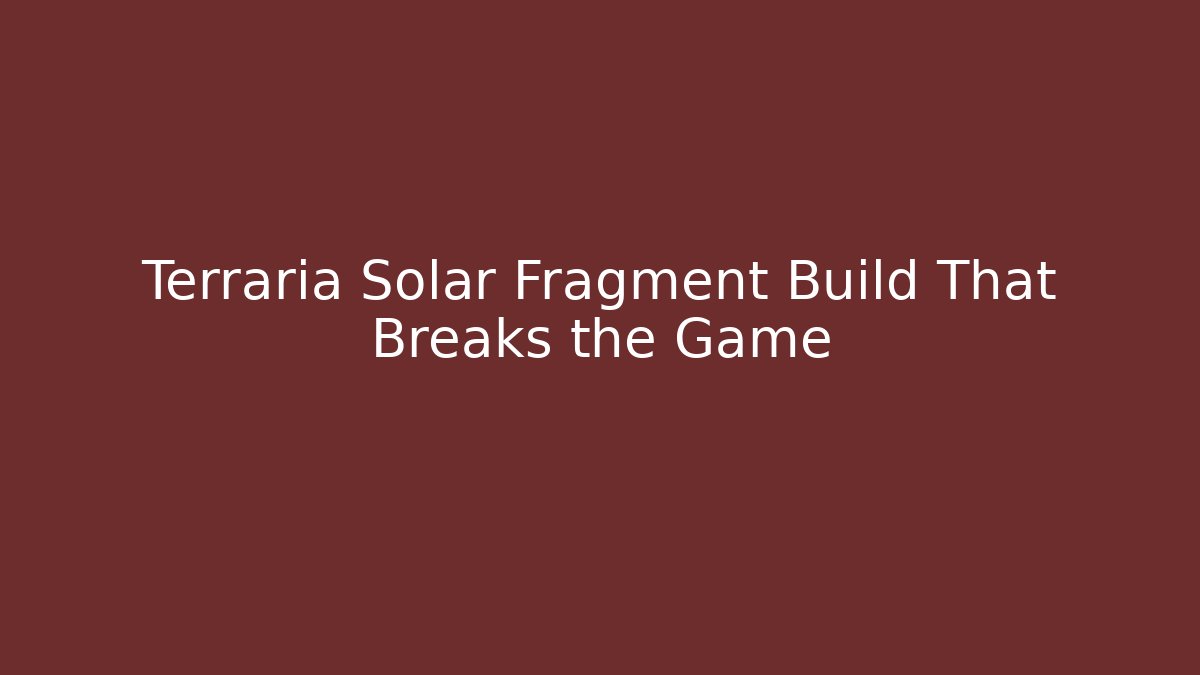Terraria Solar Fragment Build That Breaks the Game