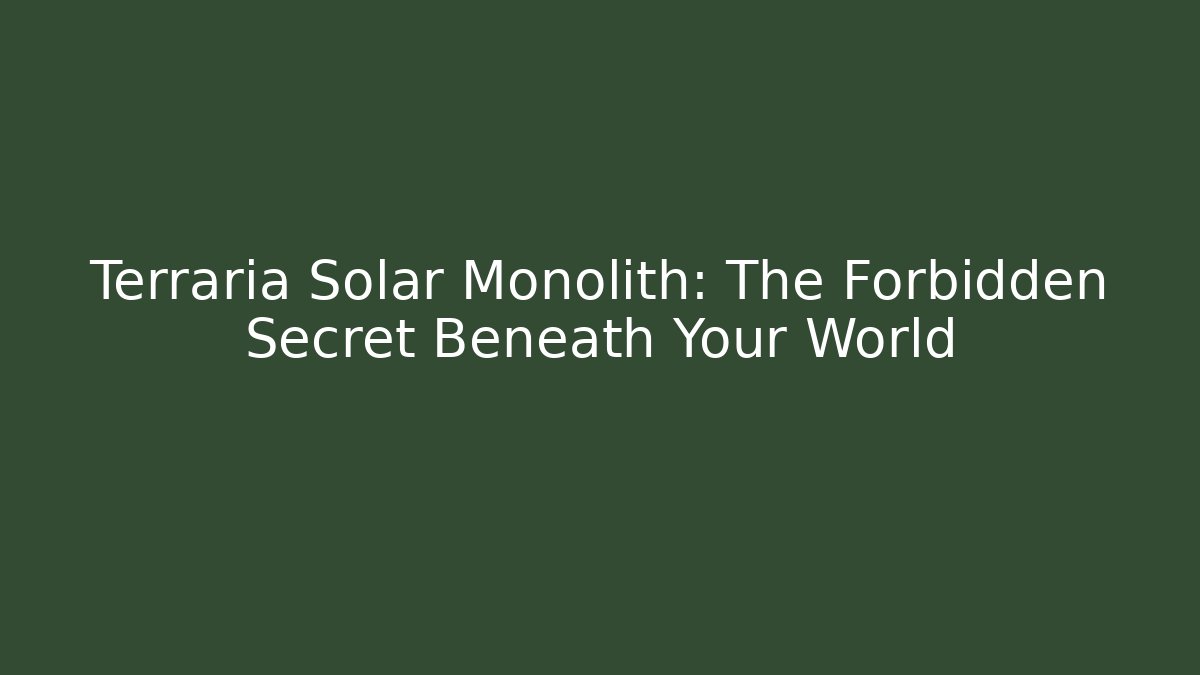 Terraria Solar Monolith: The Forbidden Secret Beneath Your World