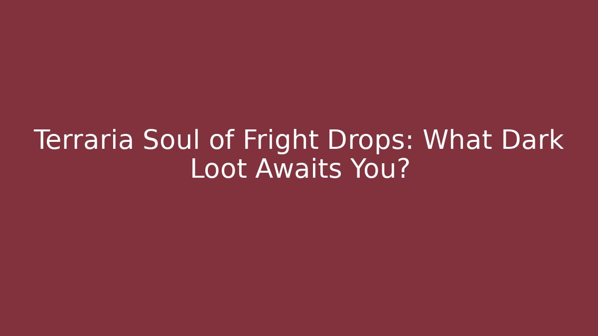 Terraria Soul of Fright Drops: What Dark Loot Awaits You?