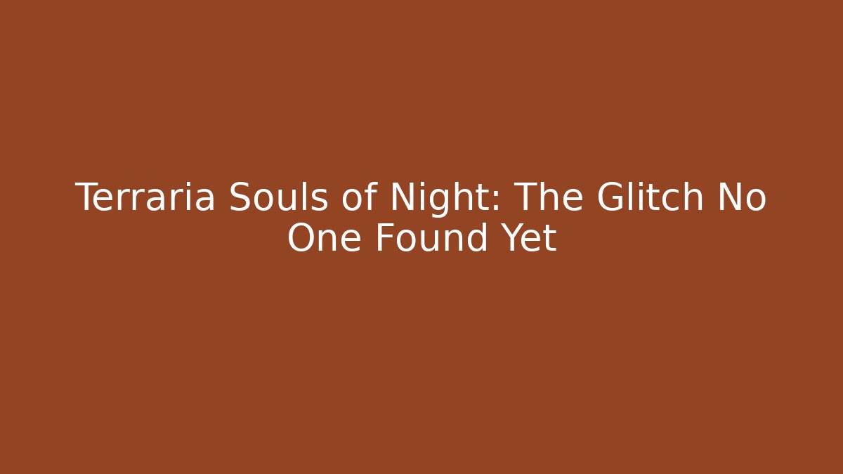 Terraria Souls of Night: The Glitch No One Found Yet