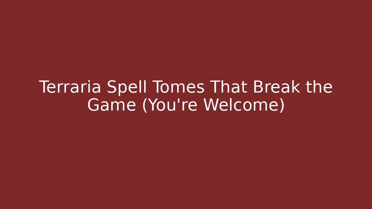 Terraria Spell Tomes That Break the Game (You're Welcome)