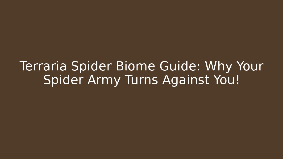 Terraria Spider Biome Guide: Why Your Spider Army Turns Against You!