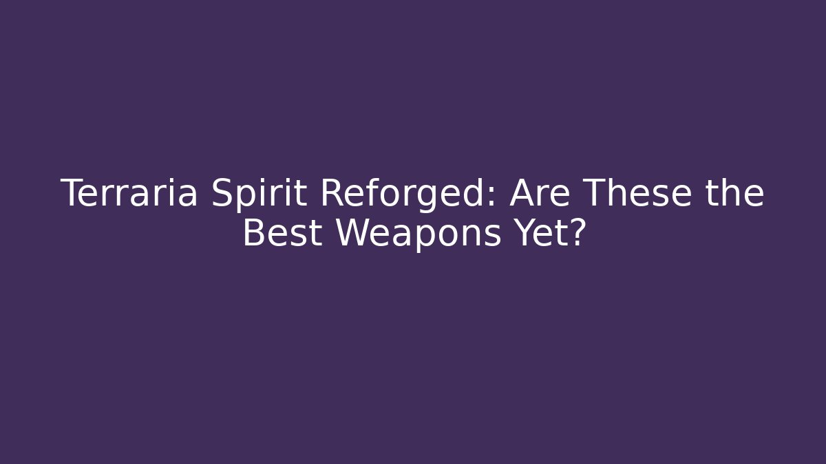 Terraria Spirit Reforged: Are These the Best Weapons Yet?