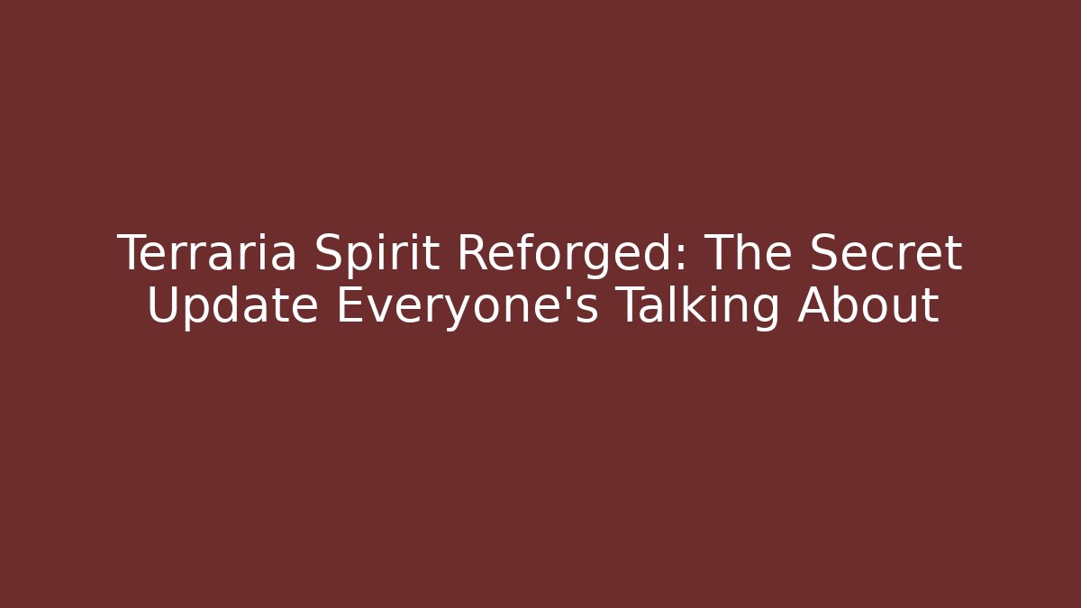 Terraria Spirit Reforged: The Secret Update Everyone’s Talking About