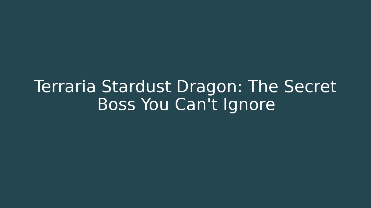 Terraria Stardust Dragon: The Secret Boss You Can't Ignore