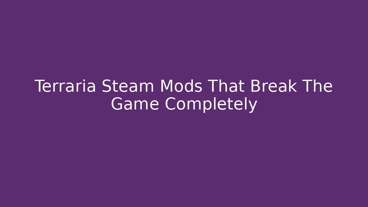 Terraria Steam Mods That Break The Game Completely - Critter Realm