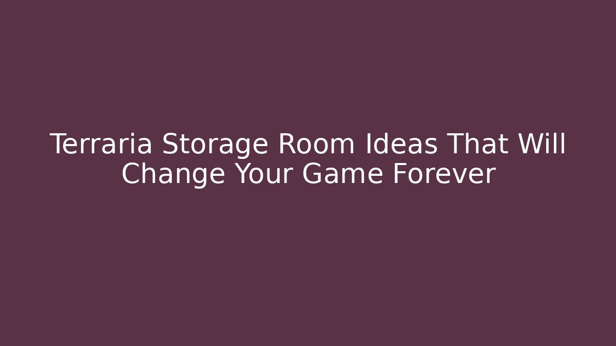 Terraria Storage Room Ideas That Will Change Your Game Forever