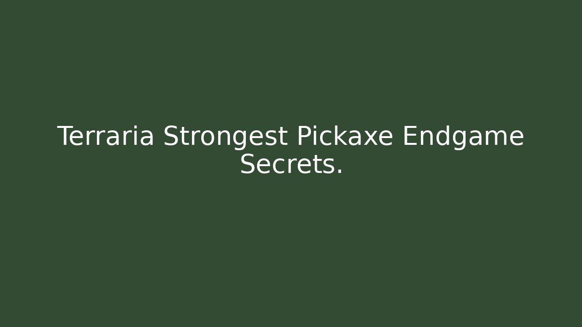 Terraria Strongest Pickaxe Endgame Secrets.