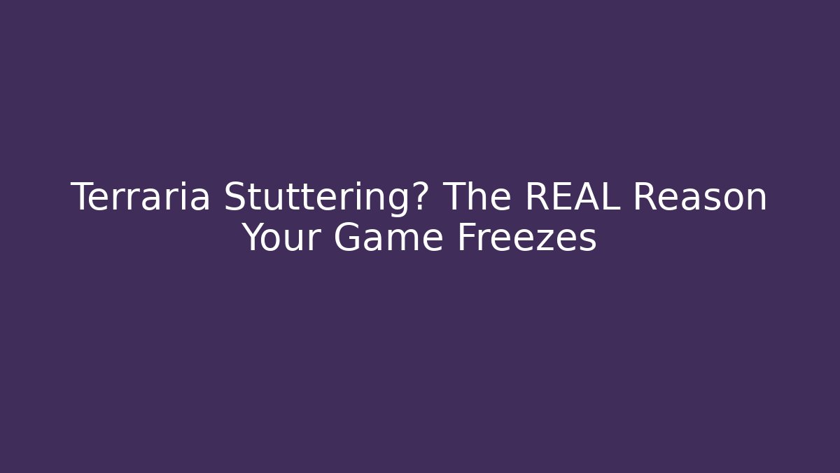 Terraria Stuttering? The REAL Reason Your Game Freezes