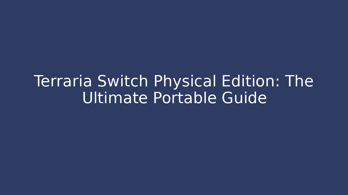 Terraria Switch Physical Edition: The Ultimate Portable Guide