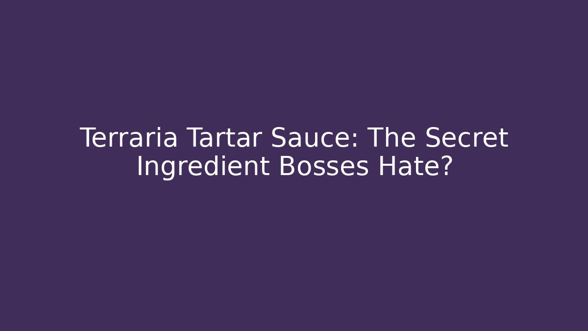 Terraria Tartar Sauce: The Secret Ingredient Bosses Hate?