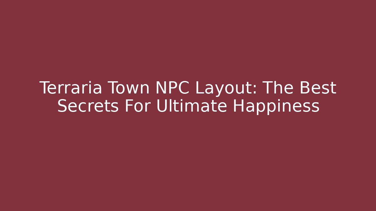 Terraria Town NPC Layout: The Best Secrets For Ultimate Happiness