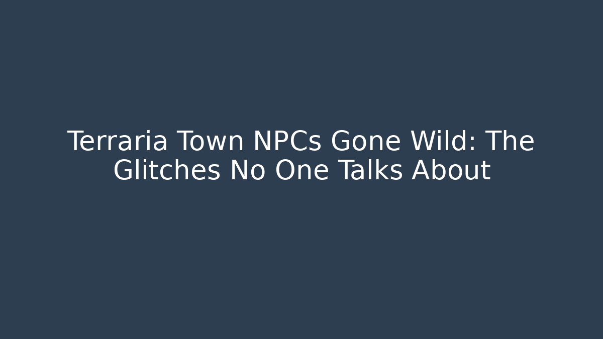 Terraria Town NPCs Gone Wild: The Glitches No One Talks About - Critter Realm
