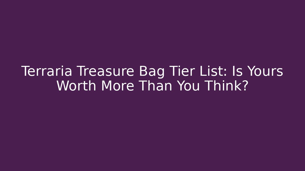 Terraria Treasure Bag Tier List: Is Yours Worth More Than You Think?